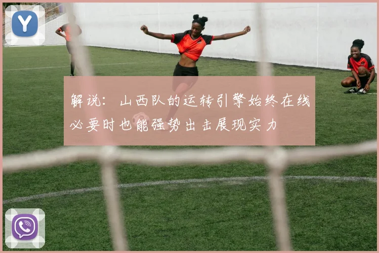 解说：山西队的运转引擎始终在线必要时也能强势出击展现实力