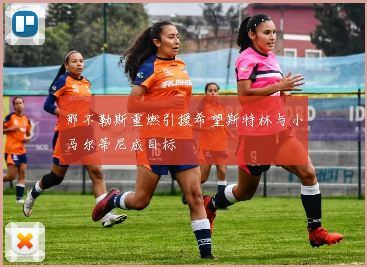 那不勒斯重燃引援希望斯特林与小马尔蒂尼成目标